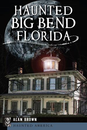 Cover of the book Haunted Big Bend, Florida by Mike Cosden, Brent Newman, Chris Pendleton, Thomas Edison & Henry Ford Winter Estates