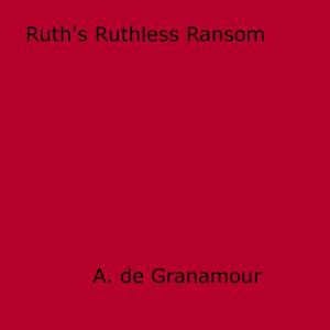 Cover of the book Ruth's Ruthless Ransom by Webb Matthews