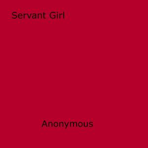 Cover of the book Servant Girl by Anon Anonymous