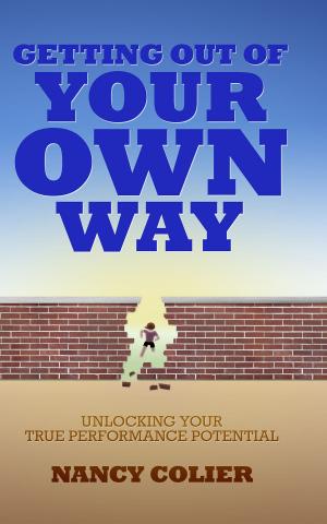 Cover of the book Getting Out of Your Own Way: Unlocking Your True Performance Potential by Denise Meridith