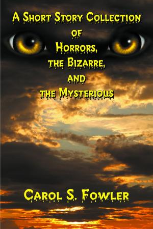 bigCover of the book A Short Story Collection of Horrors, the Bizarre, and the Mysterious by 