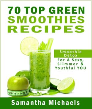 Cover of the book 70 Top Green Smoothie Recipe Book : Smoothie Recipe & Diet Book For A Sexy, Slimmer & Youthful YOU by Bradley Delgado