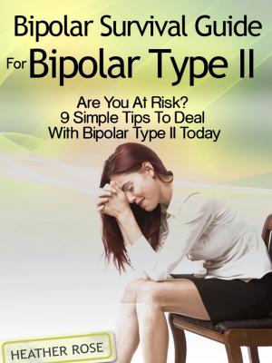 Book cover of Bipolar 2: Bipolar Survival Guide For Bipolar Type II: Are You At Risk? 9 Simple Tips To Deal With Bipolar Type II Today