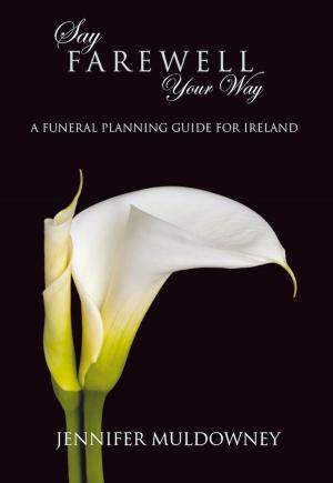Cover of the book Say Farewell Your Way: A Funeral Planning Guide for Ireland by John Galsworthy