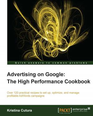 Cover of the book Advertising on Google: The High Performance Cookbook by Dinesh Rajput