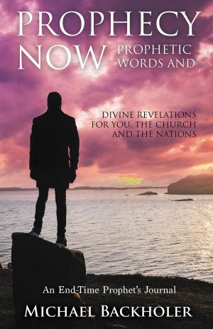 Cover of the book Prophecy Now, Prophetic Words and Divine Revelations for You, the Church and the Nations by Paul Backholer