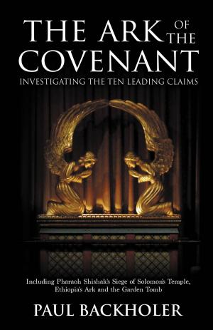 Cover of The Ark of the Covenant - Investigating the Ten Leading Claims, Including Pharaoh Shishak’s Siege of Solomon’s Temple, Ethiopia’s Ark, the Garden Tomb Legend