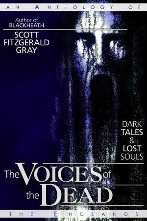 Cover of the book The Voices of the Dead: Dark Tales and Lost Souls by Scott Fitzgerald Gray