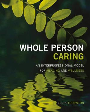 Cover of the book Whole Person Caring: An Interprofessional Model for Healing and Wellness by Sharon Stanley, PD, RN, RS, FAAN, COL (ret), Thola A. Bennecoff Wolanski, MSN, RN