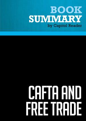 Cover of the book Summary of CAFTA and Free Trade: What Every American Should Know - Greg Spotts by BusinessNews Publishing