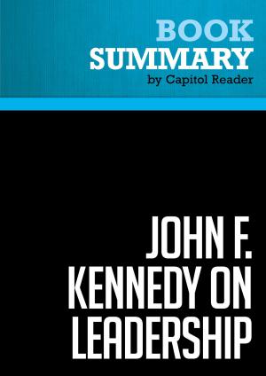 Cover of the book Summary of John F. Kennedy on Leadership: The Lessons and Legacy of a President - John A. Barnes by Capitol Reader