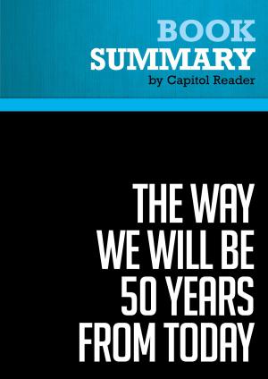 Cover of the book Summary of The Way We Will Be 50 Years From Today: 60 of the World's Greatest Minds Share Their Visions of the Next Half Century - by BusinessNews Publishing