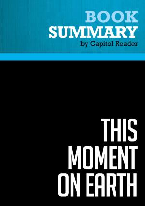 Cover of the book Summary of This Moment on Earth: Today's New Environmentalists and Their Vision for the Future - John Kerry & Teresa Heinz Kerry by Capitol Reader