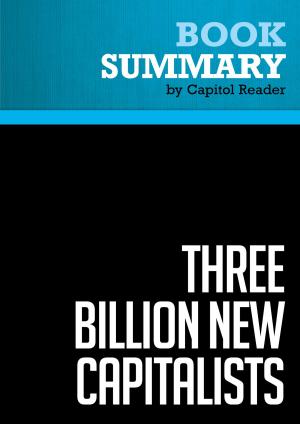 Cover of the book Summary of Three Billion New Capitalists: The Great Shift of Wealth and Power to the East - Clyde V. Prestowitz by Capitol Reader