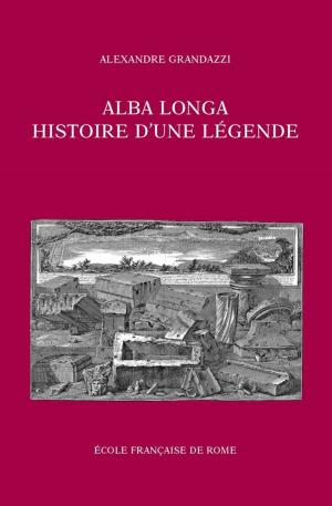 Cover of the book Alba Longa, histoire d'une légende by Rome