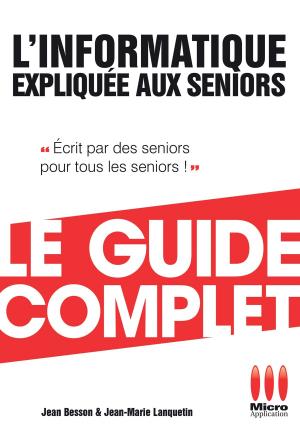 Cover of the book Informatique Expliquée Aux Séniors Guide Complet by Eric Lynch