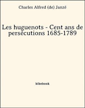 Cover of the book Les huguenots - Cent ans de persécutions 1685-1789 by Edward Bulwer-Lytton