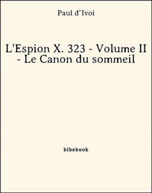 Cover of the book L'Espion X. 323 - Volume II - Le Canon du sommeil by Charles-Louis de Secondat Montesquieu