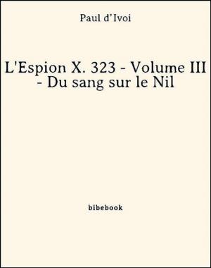 Cover of the book L'Espion X. 323 - Volume III - Du sang sur le Nil by Jean de la Brète