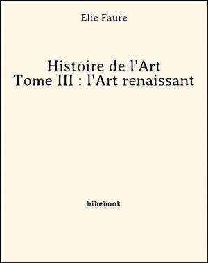 Cover of the book Histoire de l'Art - Tome III : l'Art renaissant by Stendhal