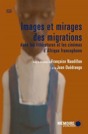 Cover of the book Images et mirages des migrations dans les littératures et les cinémas d'Afrique francophone by Stanley Péan