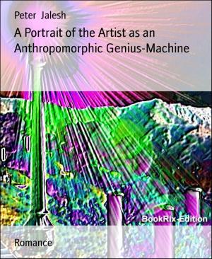 Cover of the book A Portrait of the Artist as an Anthropomorphic Genius-Machine by Betty J. Viktoria