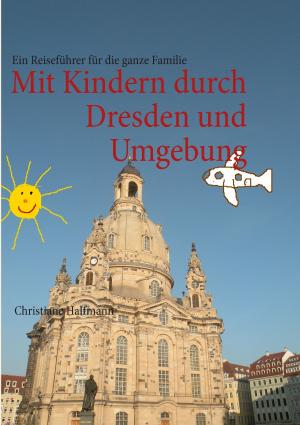 Cover of the book Mit Kindern durch Dresden und Umgebung by Michael Brettmann Graf von Roit