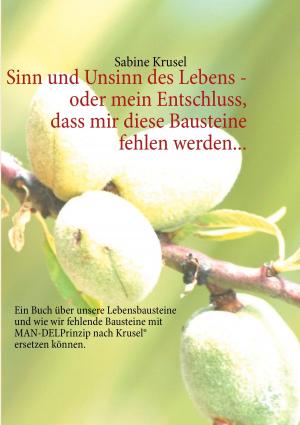 Cover of the book Sinn und Unsinn des Lebens - oder mein Entschluss, dass mir diese Bausteine fehlen werden... by Peter Landgraf