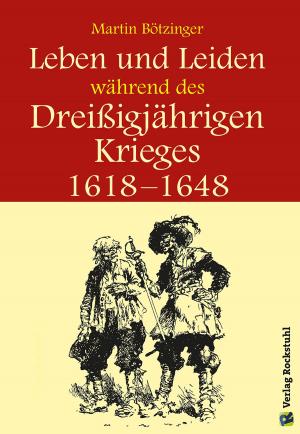 Cover of the book Leben und Leiden während des Dreissigjährigen Krieges (1618-1648) by Harald Rockstuhl, Sophie Albrecht