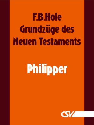 Cover of the book Grundzüge des Neuen Testaments - Philipper by F. B. Hole