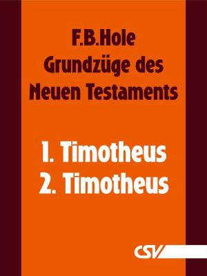 Cover of the book Grundzüge des Neuen Testaments - 1. & 2. Timotheus by F. B. Hole