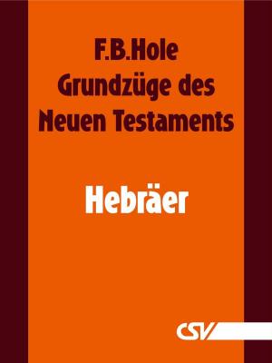 Cover of the book Grundzüge des Neuen Testaments - Hebräer by F. B. Hole