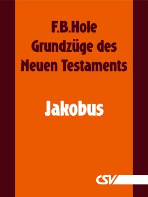 Cover of the book Grundzüge des Neuen Testaments - Jakobus by F. B. Hole