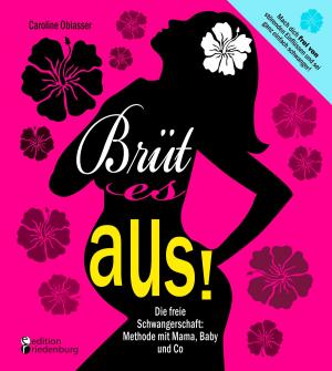 Cover of the book Brüt es aus! Die freie Schwangerschaft: Methode mit Mama, Baby und Co by Verena Herleth