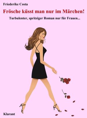 Cover of the book Frösche küsst man nur im Märchen! Turbulenter, spritziger Liebesroman nur für Frauen... by Ella Green