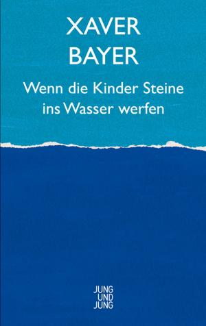 Cover of the book Wenn die Kinder Steine ins Wasser werfen by Xaver Bayer