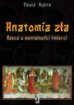 Cover of the book Anatomia zła. Rzecz o mentalności śmierci. by Dorota Suder
