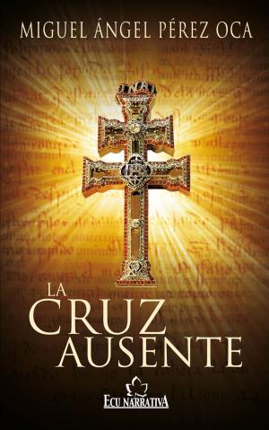 Cover of the book La cruz ausente by Miguel Arturo Mengotti López