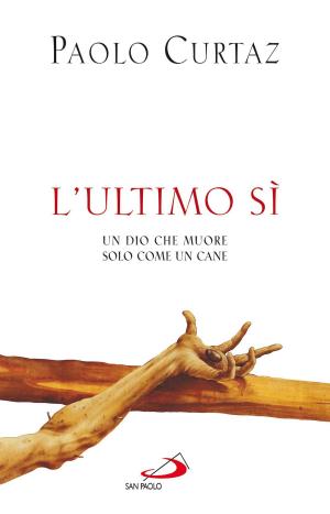 Cover of the book L'Ultimo Sì. Un Dio che muore solo come un cane by Raniero Cantalamessa