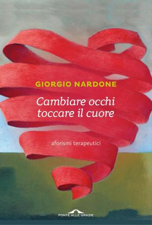Cover of the book Cambiare occhi toccare il cuore by Giorgio Nardone