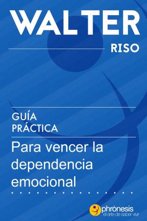 Cover of the book Guía práctica para vencer la dependencia emocional. by Walter Riso