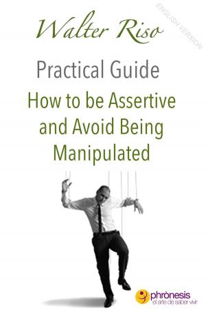 Cover of the book How to be Assertive and Avoid Being Manipulated by Walter Riso