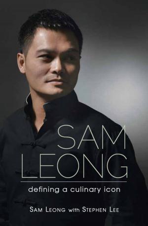 Cover of the book Sam Leong: Defining A Culinary Icon by Susan Roraff, Laura Camacho
