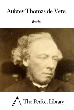 Cover of the book Works of Aubrey Thomas De Vere by Mrs. Henry Clarke