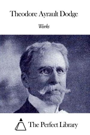 Cover of the book Works of Theodore Ayrault Dodge by George Wilbur Peck