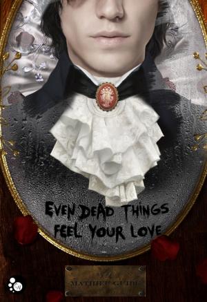 Cover of the book Even dead things feel your love by Mathieu Guibé