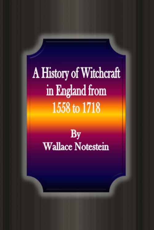 Cover of the book A History of Witchcraft in England from 1558 to 1718 by Wallace Notestein, cbook