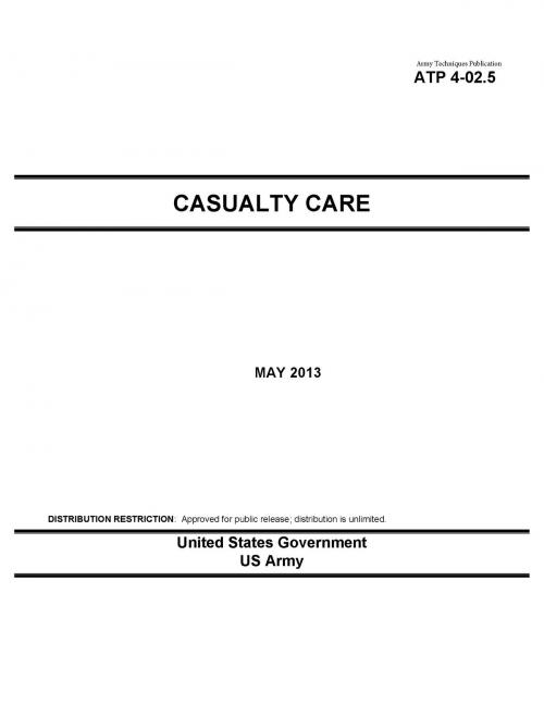 Cover of the book Army Techniques Publication ATP 4-02.5 Casualty Care May 2013 by United States Government  US Army, eBook Publishing Team
