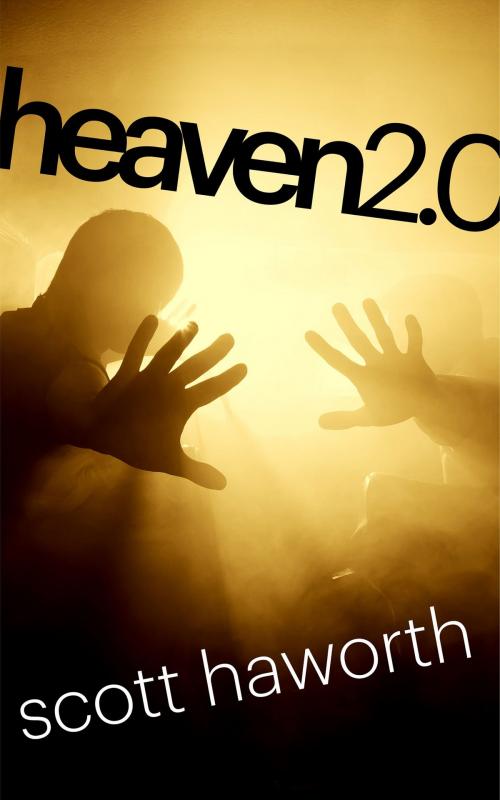 Cover of the book Heaven 2.0 by Scott Haworth, Scott Haworth