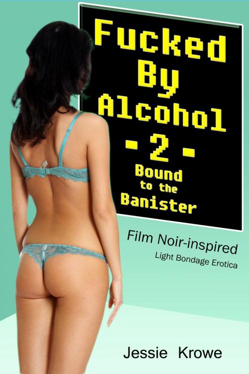 Cover of the book Fucked by Alcohol 2: Bound to the Banister by Jessie Krowe, Jessie Krowe